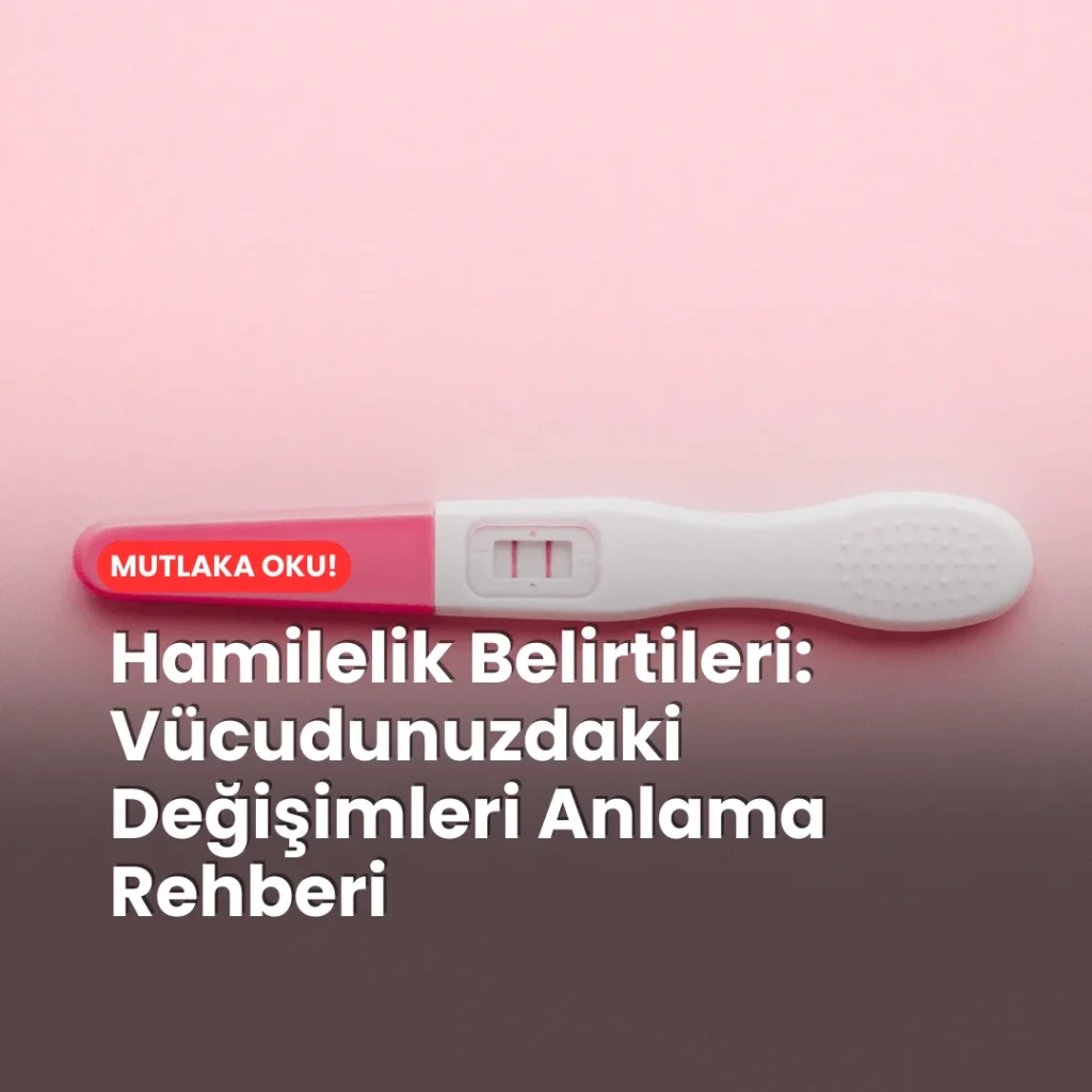 Hamilelik Belirtileri Vücudunuzdaki Değişimleri Anlama Rehberi Nedir