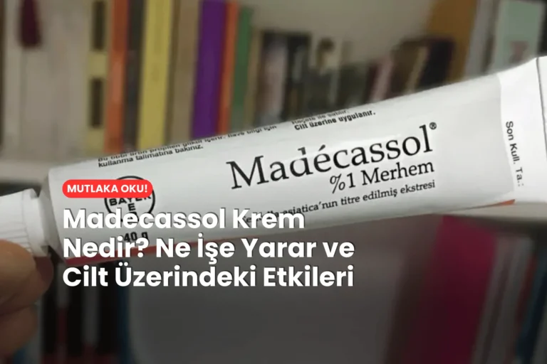 Madecassol Krem Nedir_ Ne İşe Yarar ve Cilt Üzerindeki Etkileri